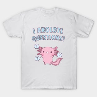 Cute Axolotl Ask A Lot Of Questions Pun T-Shirt